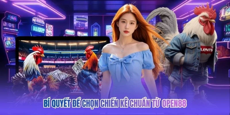 Bí quyết để chọn chiến kê chuẩn từ OPEN88 