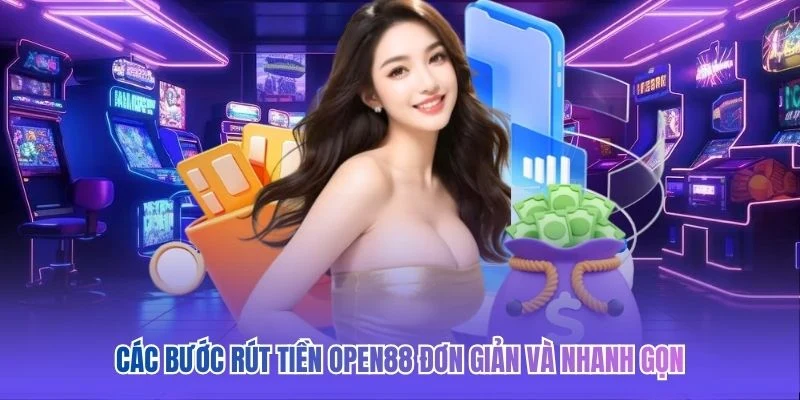 Các bước rút tiền OPEN88 đơn giản và nhanh gọn