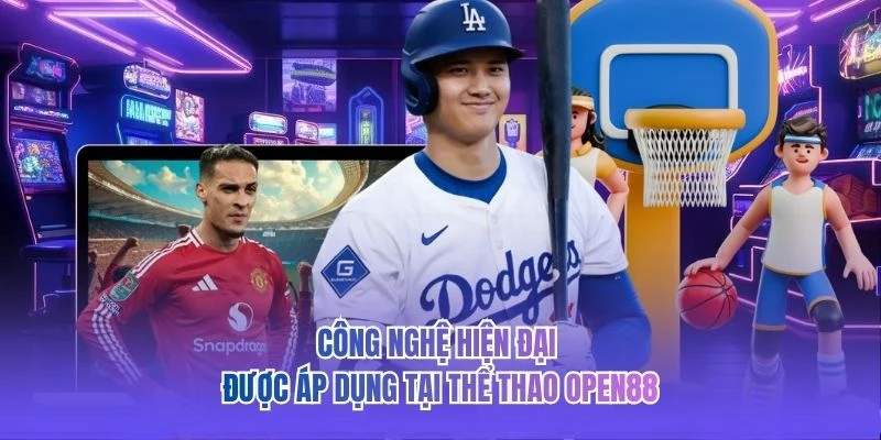 Công nghệ hiện đại được áp dụng tại thể thao OPEN88