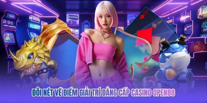 Đôi nét về điểm giải trí đẳng cấp casino OPEN88