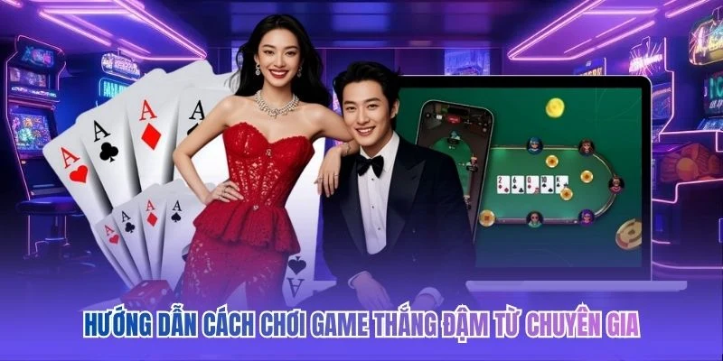 Hướng dẫn cách chơi game thắng đậm từ chuyên gia