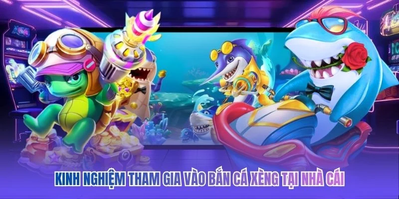 Kinh nghiệm tham gia vào bắn cá xèng tại nhà cái