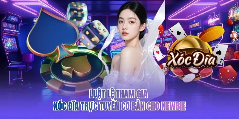 Luật lệ tham gia xóc đĩa trực tuyến cơ bản cho newbie