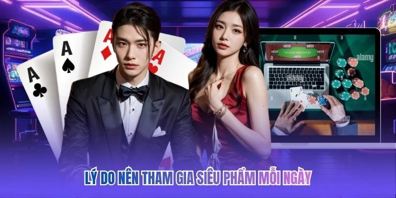Lý do nên tham gia siêu phẩm mỗi ngày 