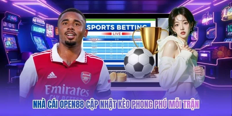 Nhà cái OPEN88 cập nhật kèo phong phú mỗi trận
