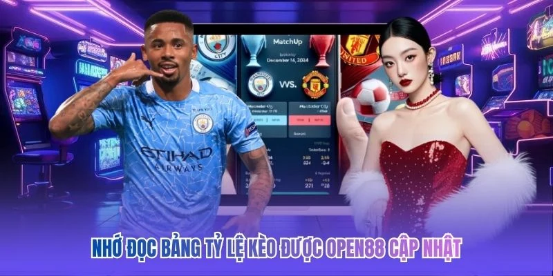 Nhớ đọc bảng tỷ lệ kèo được OPEN88 cập nhật