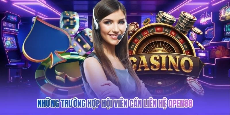 Những trường hợp hội viên cần liên hệ OPEN88