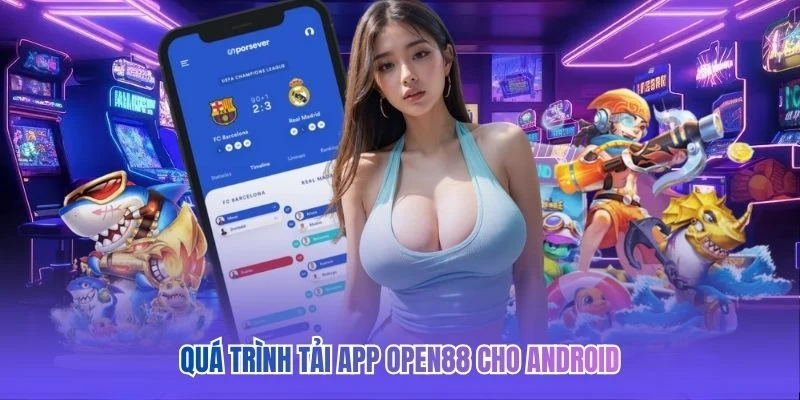 Quá trình tải app OPEN88 cho Android