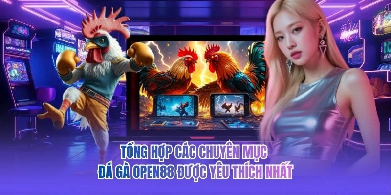 Tổng hợp các chuyên mục đá gà OPEN88 được yêu thích nhất