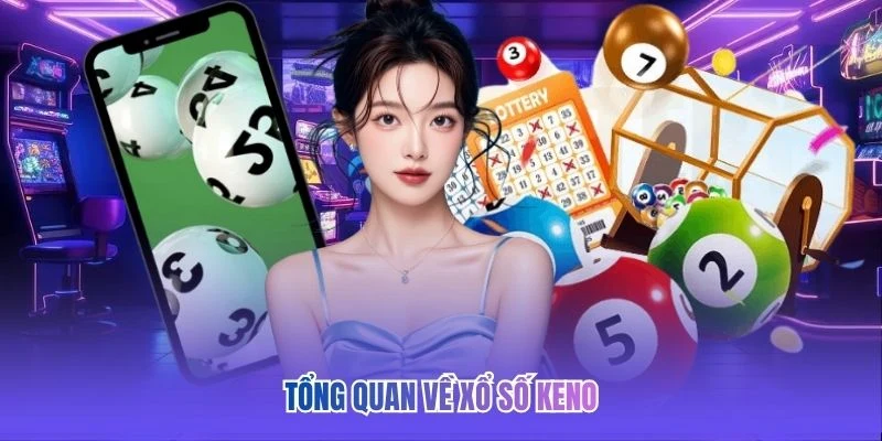 Tổng quan về Xổ Số Keno