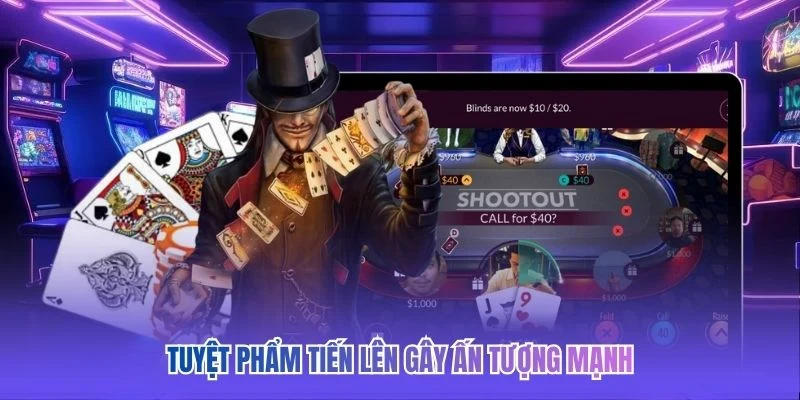 Tuyệt phẩm Tiến Lên gây ấn tượng mạnh