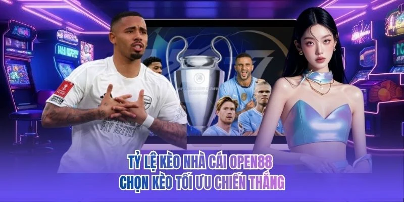 Tỷ Lệ Kèo Nhà Cái OPEN88 - Chọn Kèo Tối Ưu Chiến Thắng