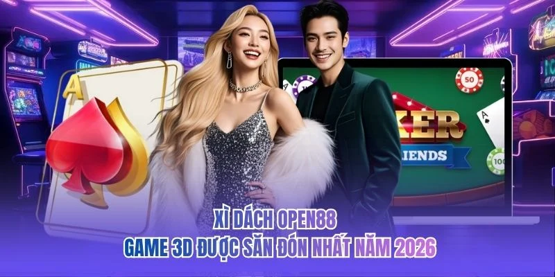Xì Dách OPEN88 - Game 3D Được Săn Đón Nhất Năm 2026